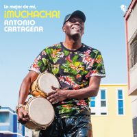 Antonio Cartagena – Lo Mejor De Mí, ¡Muchacha!